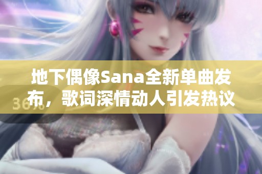 地下偶像Sana全新单曲发布，歌词深情动人引发热议