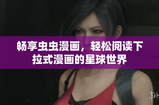 畅享虫虫漫画，轻松阅读下拉式漫画的星球世界