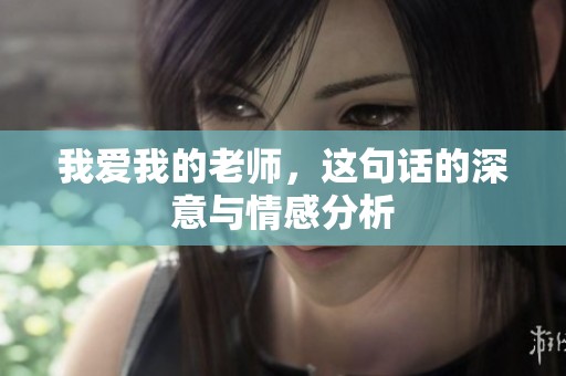 我爱我的老师，这句话的深意与情感分析