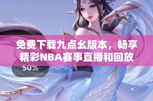免费下载九点幺版本，畅享精彩NBA赛事直播和回放