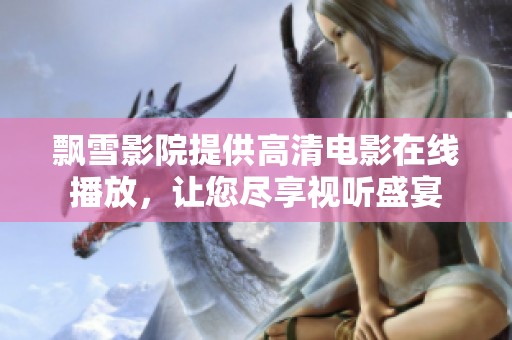 飘雪影院提供高清电影在线播放，让您尽享视听盛宴