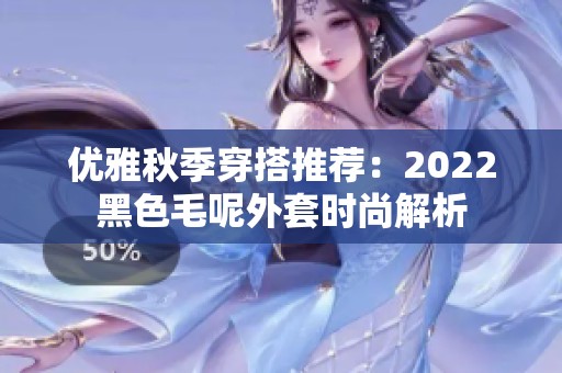 优雅秋季穿搭推荐：2022黑色毛呢外套时尚解析