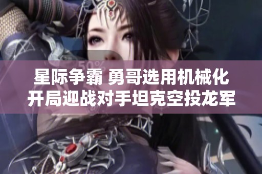 星际争霸 勇哥选用机械化开局迎战对手坦克空投龙军推进策略