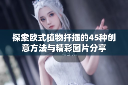 探索欧式植物扦插的45种创意方法与精彩图片分享