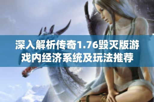 深入解析传奇1.76毁灭版游戏内经济系统及玩法推荐