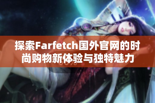 探索Farfetch国外官网的时尚购物新体验与独特魅力