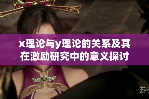 x理论与y理论的关系及其在激励研究中的意义探讨