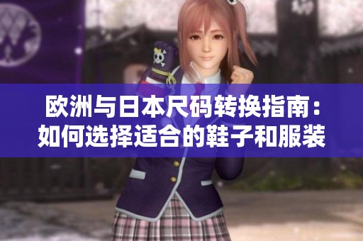 欧洲与日本尺码转换指南：如何选择适合的鞋子和服装