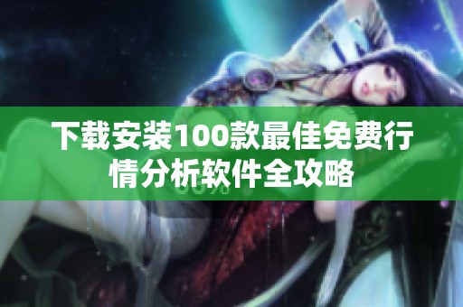 下载安装100款最佳免费行情分析软件全攻略