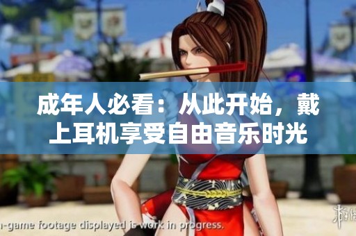 成年人必看：从此开始，戴上耳机享受自由音乐时光