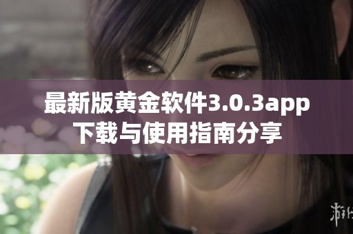 最新版黄金软件3.0.3app下载与使用指南分享