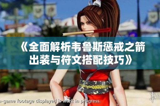 《全面解析韦鲁斯惩戒之箭出装与符文搭配技巧》