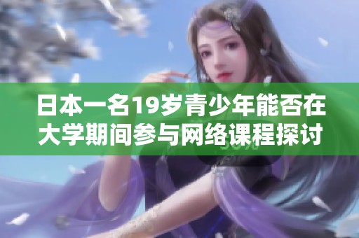 日本一名19岁青少年能否在大学期间参与网络课程探讨