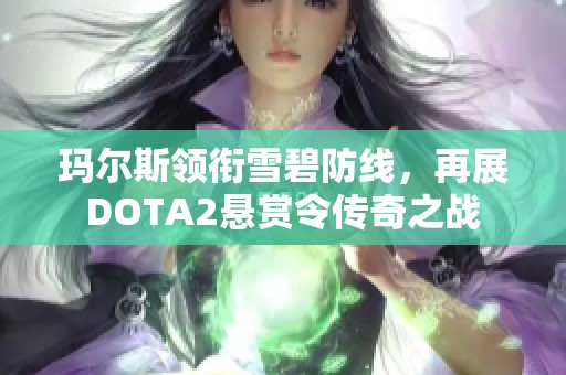 玛尔斯领衔雪碧防线，再展DOTA2悬赏令传奇之战