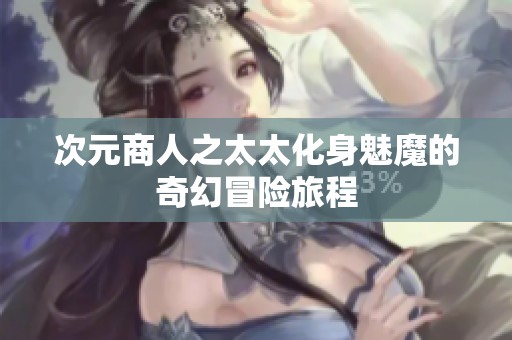 次元商人之太太化身魅魔的奇幻冒险旅程