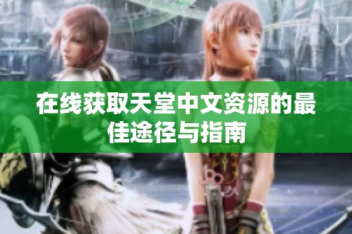 在线获取天堂中文资源的最佳途径与指南