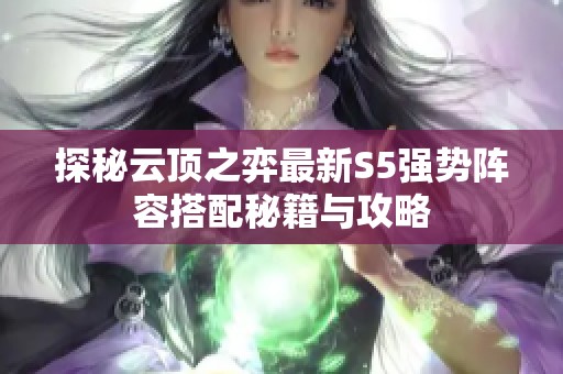 探秘云顶之弈最新S5强势阵容搭配秘籍与攻略