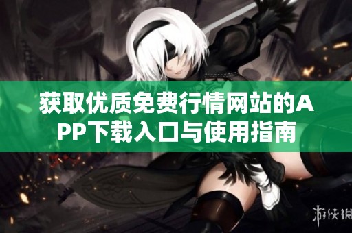 获取优质免费行情网站的APP下载入口与使用指南