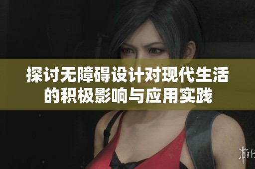 探讨无障碍设计对现代生活的积极影响与应用实践