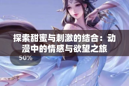 探索甜蜜与刺激的结合：动漫中的情感与欲望之旅