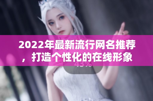 2022年最新流行网名推荐，打造个性化的在线形象