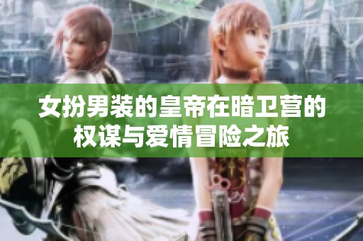 女扮男装的皇帝在暗卫营的权谋与爱情冒险之旅