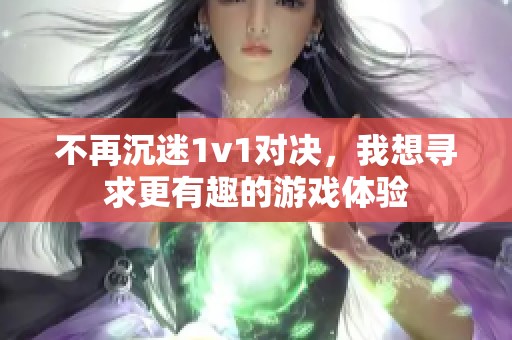 不再沉迷1v1对决，我想寻求更有趣的游戏体验