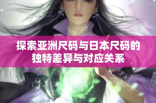探索亚洲尺码与日本尺码的独特差异与对应关系