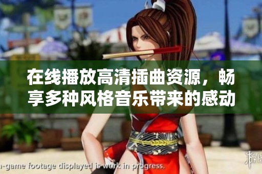 在线播放高清插曲资源，畅享多种风格音乐带来的感动