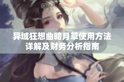 异域狂想曲暗月草使用方法详解及财务分析指南