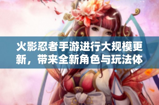 火影忍者手游进行大规模更新，带来全新角色与玩法体验
