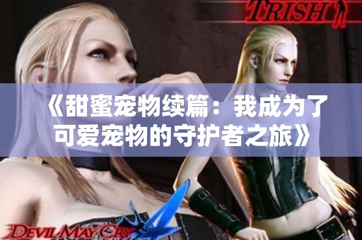 《甜蜜宠物续篇：我成为了可爱宠物的守护者之旅》