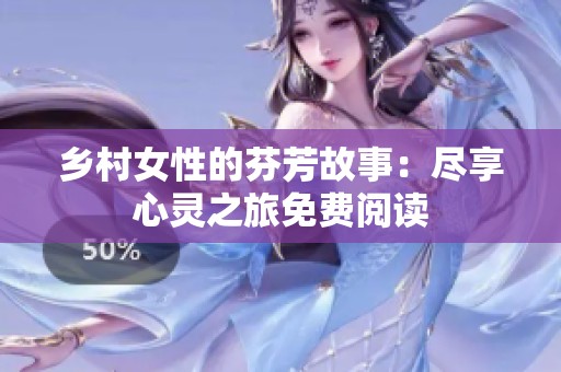 乡村女性的芬芳故事：尽享心灵之旅免费阅读