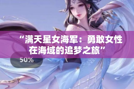 “满天星女海军：勇敢女性在海域的追梦之旅”