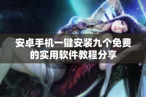 安卓手机一键安装九个免费的实用软件教程分享