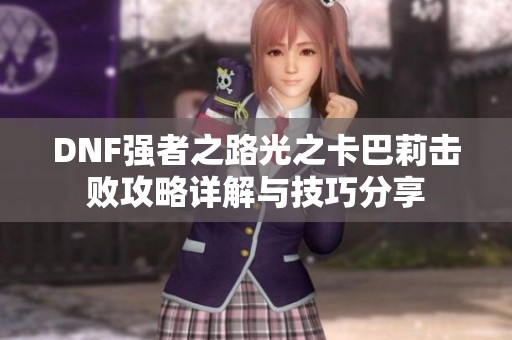 DNF强者之路光之卡巴莉击败攻略详解与技巧分享