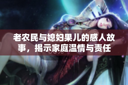 老农民与媳妇果儿的感人故事，揭示家庭温情与责任