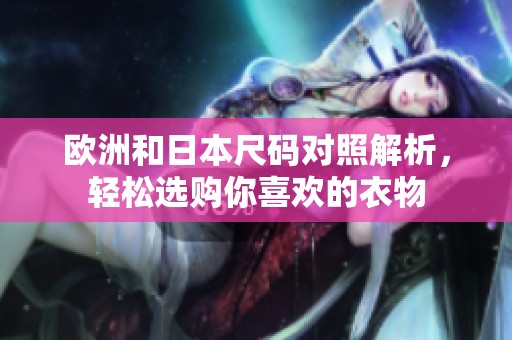 欧洲和日本尺码对照解析，轻松选购你喜欢的衣物