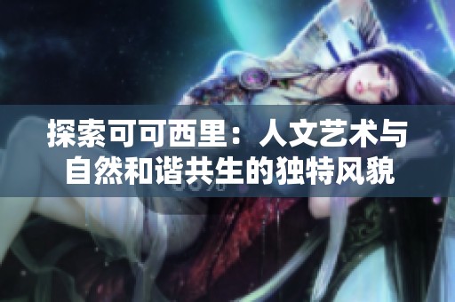 探索可可西里：人文艺术与自然和谐共生的独特风貌