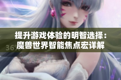 提升游戏体验的明智选择：魔兽世界智能焦点宏详解
