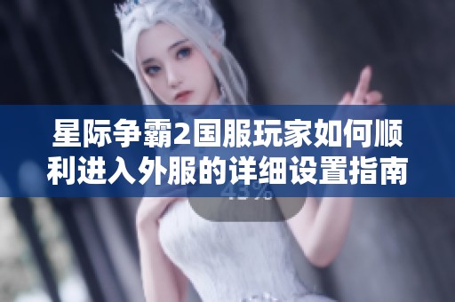 星际争霸2国服玩家如何顺利进入外服的详细设置指南
