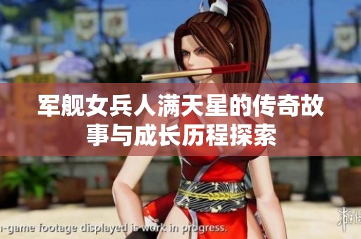 军舰女兵人满天星的传奇故事与成长历程探索