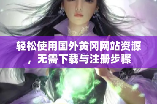 轻松使用国外黄冈网站资源，无需下载与注册步骤