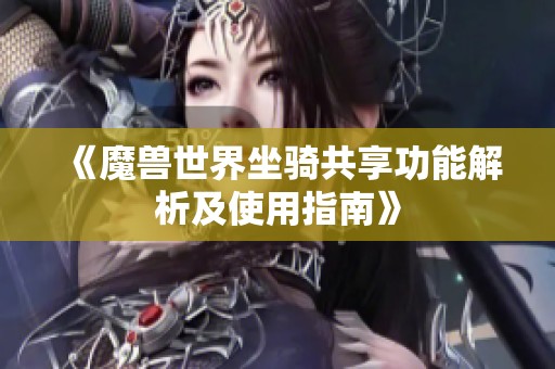《魔兽世界坐骑共享功能解析及使用指南》