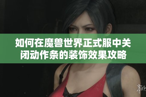 如何在魔兽世界正式服中关闭动作条的装饰效果攻略
