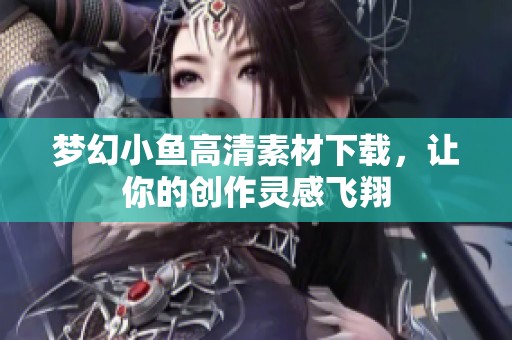 梦幻小鱼高清素材下载，让你的创作灵感飞翔
