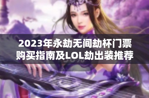 2023年永劫无间劫杯门票购买指南及LOL劫出装推荐