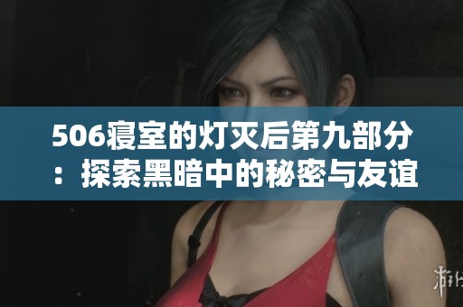 506寝室的灯灭后第九部分：探索黑暗中的秘密与友谊