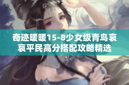 奇迹暖暖15-8少女级青鸟哀哀平民高分搭配攻略精选