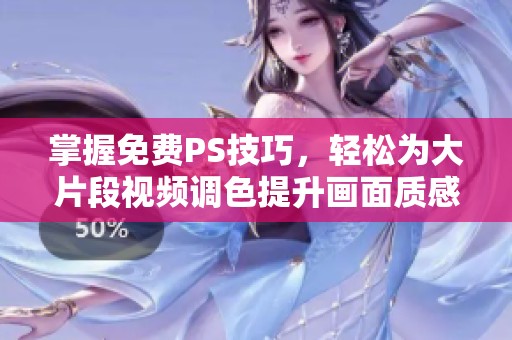 掌握免费PS技巧，轻松为大片段视频调色提升画面质感
